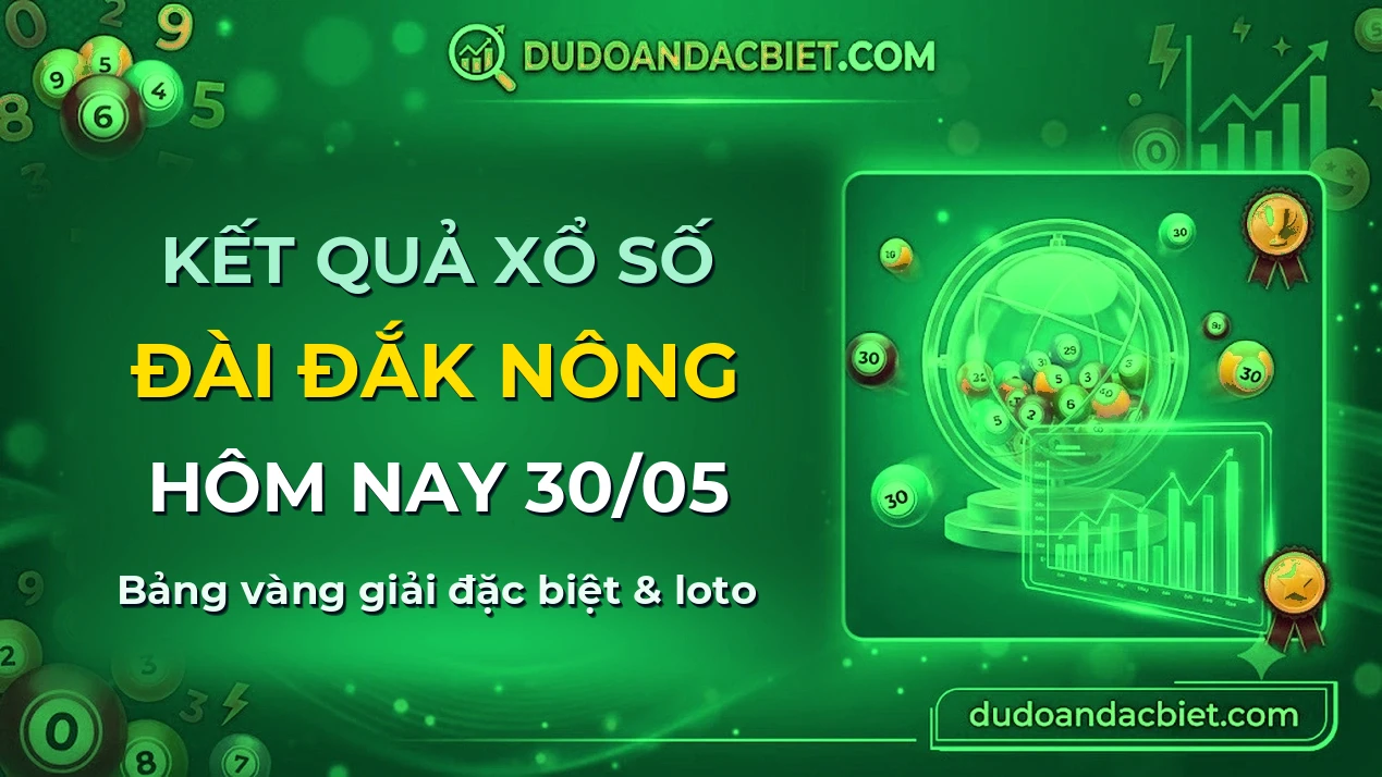 KQXS Đắk Nông Thứ 7 30/05 — Kết quả xổ số Đắk Nông hôm nay