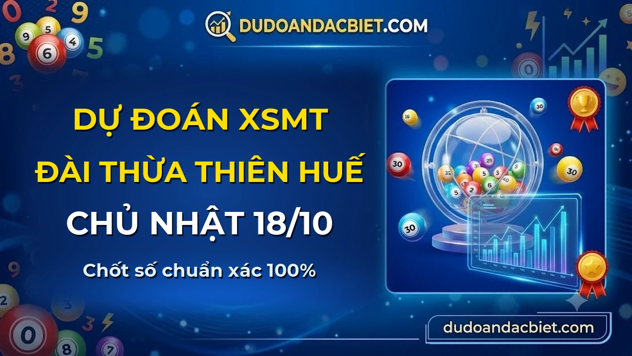 Dự đoán XSMT Chủ nhật đài Thừa Thiên Huế 18/10 chuẩn xác nhất
