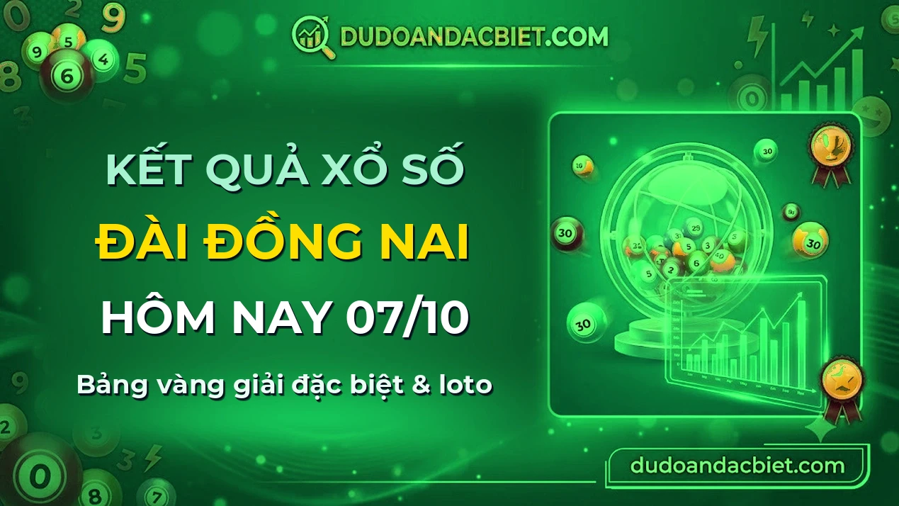 KQXS Đồng Nai Thứ 4 07/10 — Kết quả xổ số Đồng Nai hôm nay