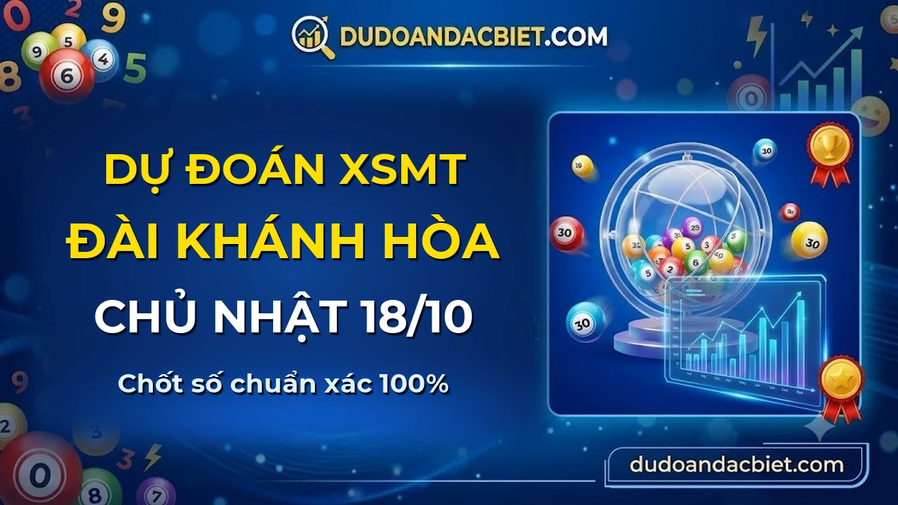 Dự đoán XSMT Chủ nhật đài Khánh Hòa 18/10 chuẩn xác nhất