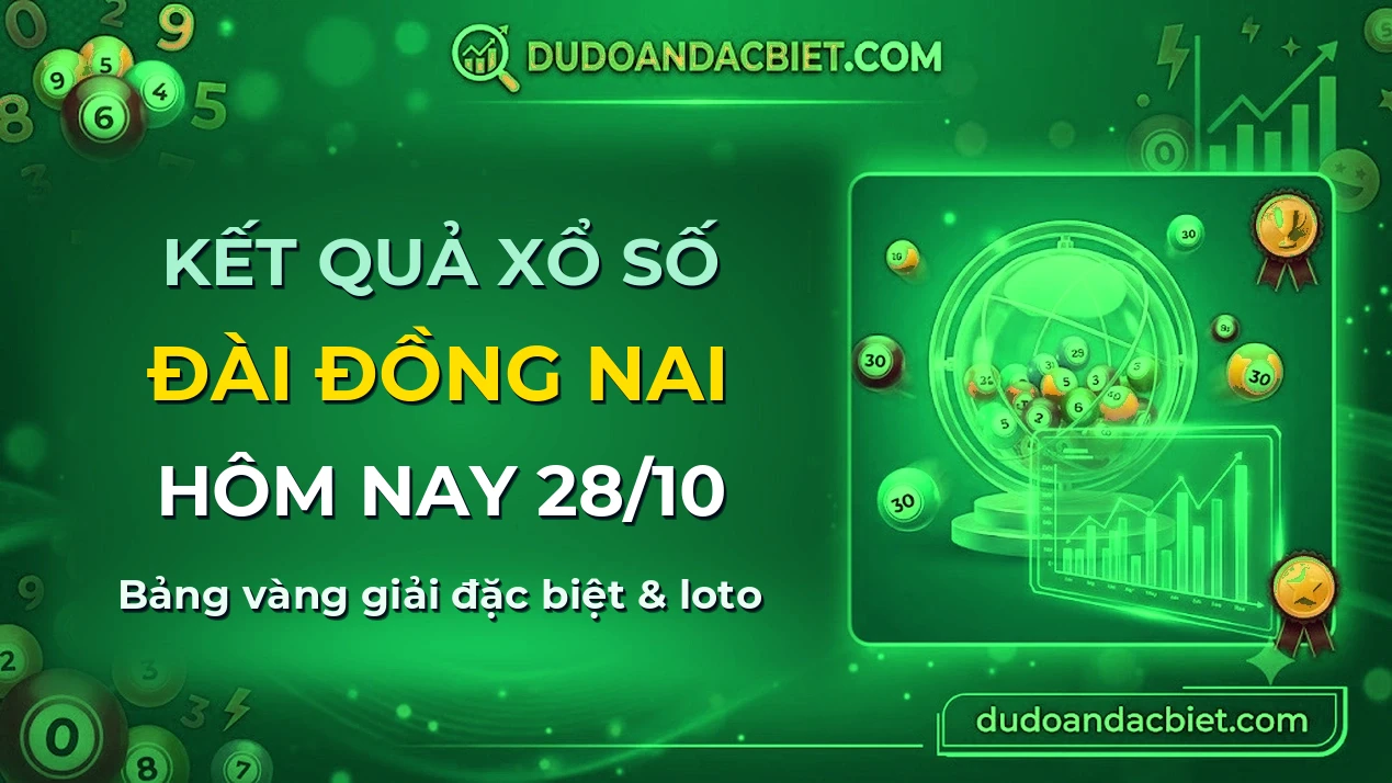 KQXS Đồng Nai Thứ 4 28/10 — Kết quả xổ số Đồng Nai hôm nay