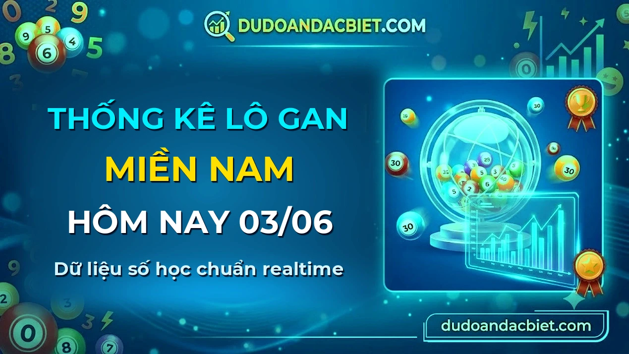 Thống kê lô gan Miền Nam hôm nay 03/06 — Lô về chưa về lâu nhất