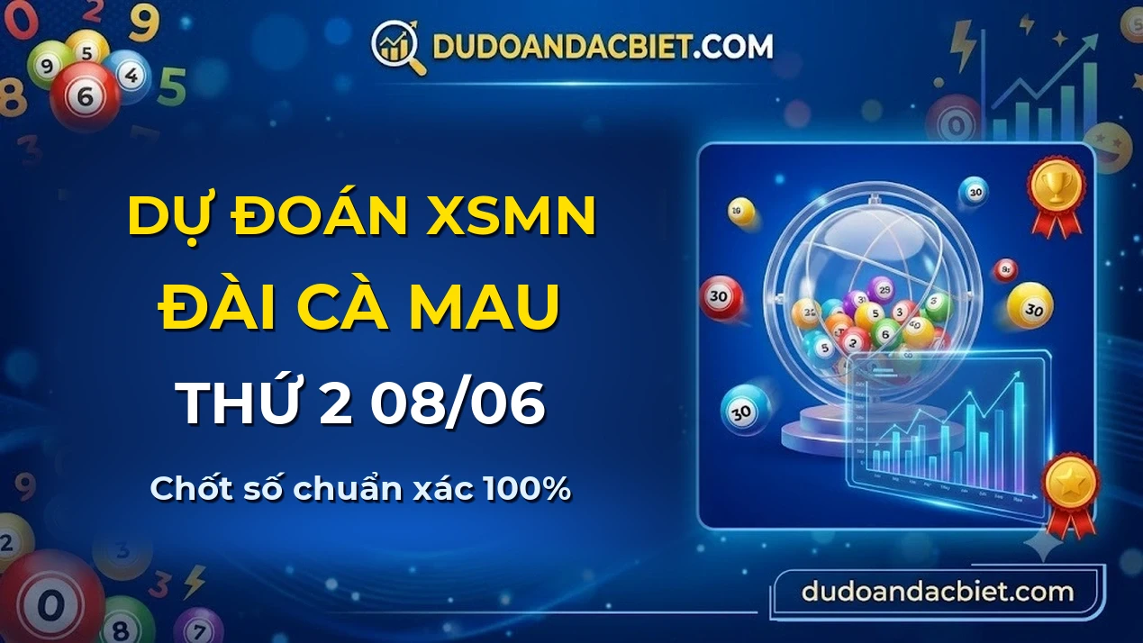 Dự đoán XSMN Thứ 2 đài Cà Mau 08/06 chuẩn xác nhất